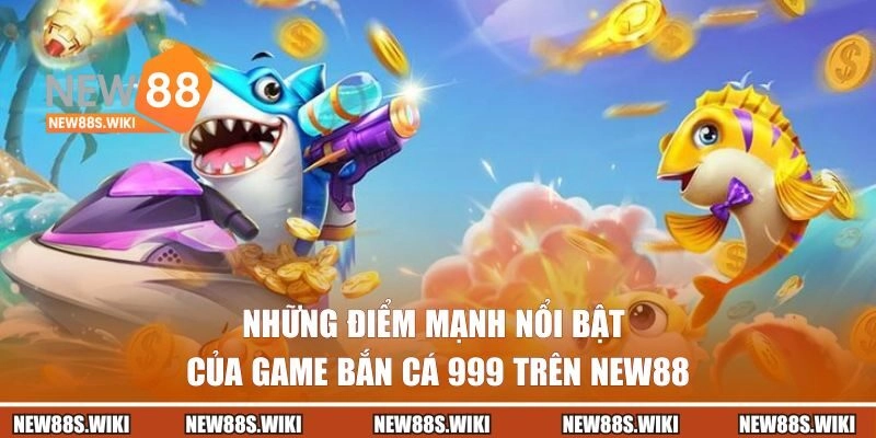 Những điểm mạnh nổi bật của game bắn cá trên nền tảng NEW88