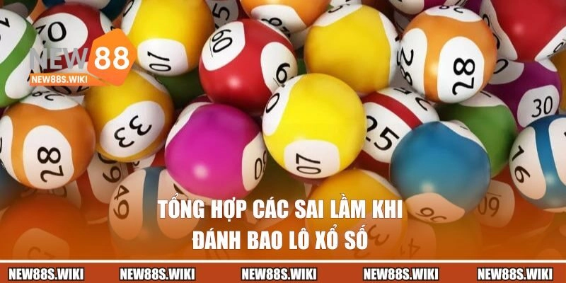 Tổng hợp các sai lầm khi đánh bao lô xổ số