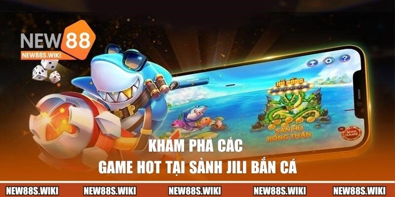 Khám phá các game hot tại sảnh JILI bắn cá