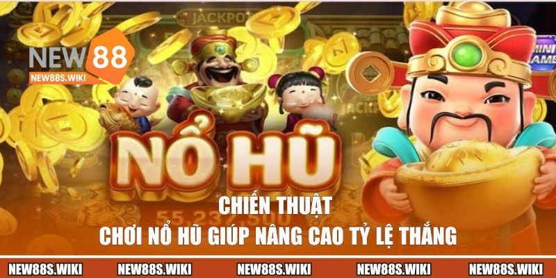 Chiến thuật chơi nổ hũ giúp nâng cao tỷ lệ thắng