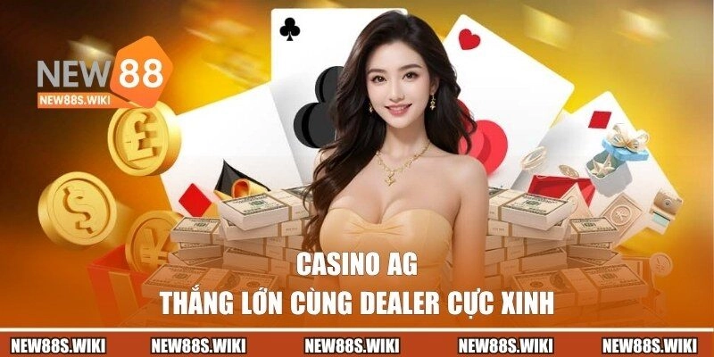 Casino AG Tại NEW88 – Thắng Lớn Cùng Dealer Cực Xinh
