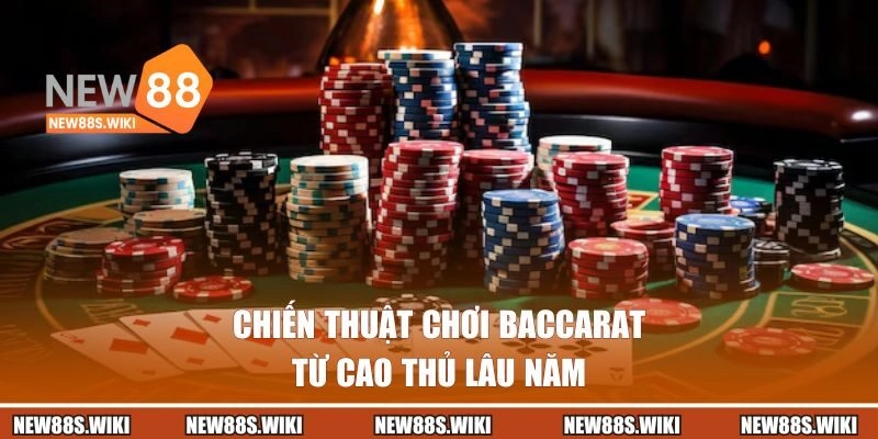 Chiến thuật chơi Baccarat từ cao thủ lâu năm