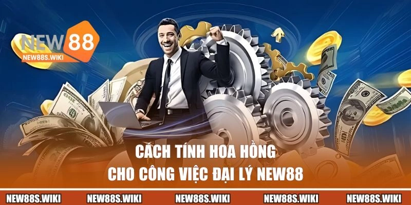 Cách tính hoa hồng cho công việc tiếp thị NEW88