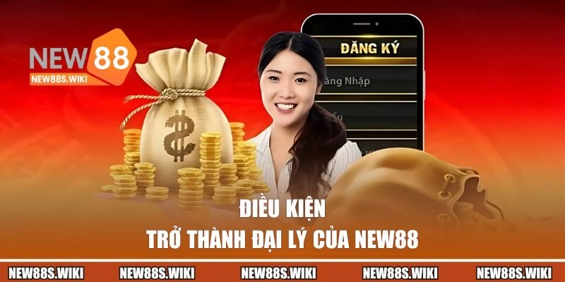 Điều kiện trở thành đại lý của NEW88