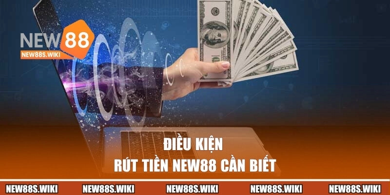 Điều kiện rút tiền New88 cần biết