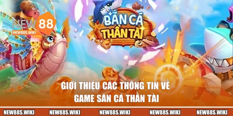 Giới thiệu các thông tin về game săn cá thần tài