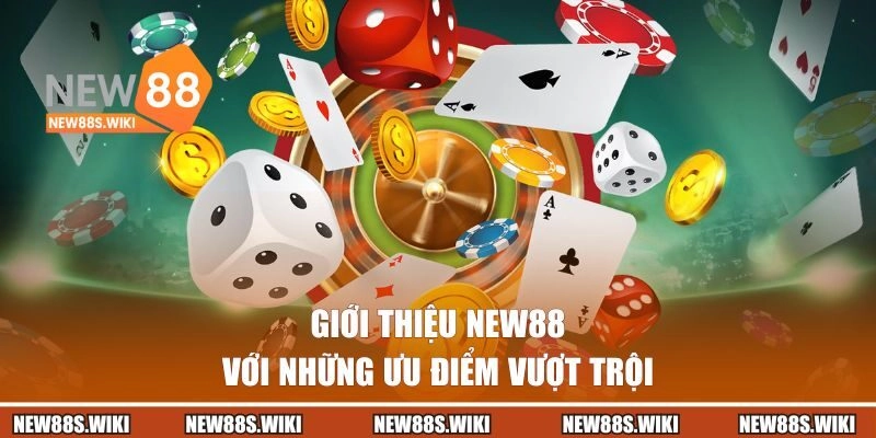 Giới thiệu New88 với những ưu điểm vượt trội