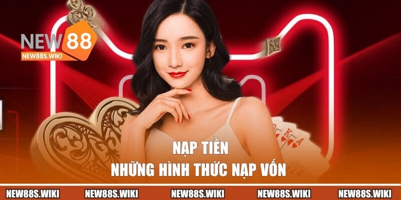 Những hình thức nạp vốn tại New88 hiện nay
