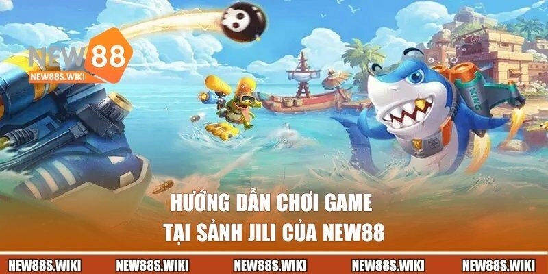 Hướng dẫn chơi game tại sảnh JILI của New88