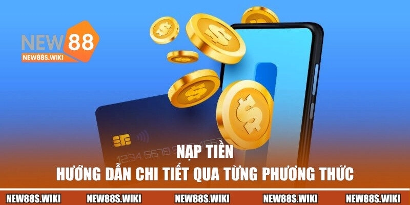 Hướng dẫn nạp tiền New88 chi tiết qua từng phương thức
