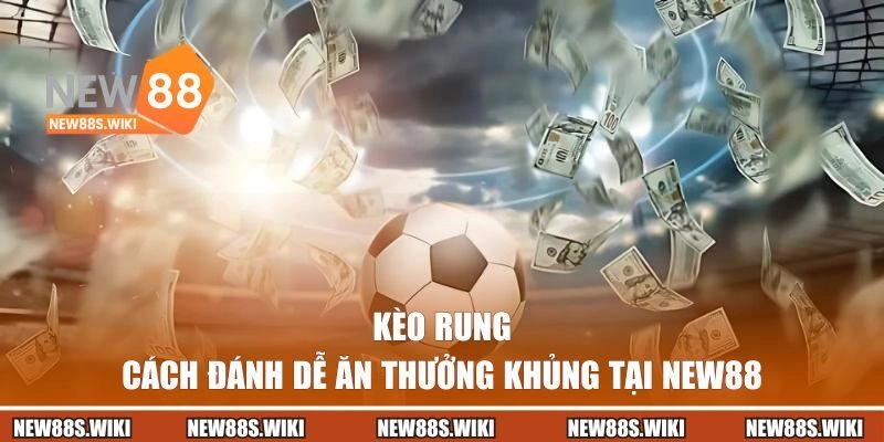 Khám Phá Mẹo Chơi Kèo Rung Cực Hiệu Quả Từ Cao Thủ NEW88