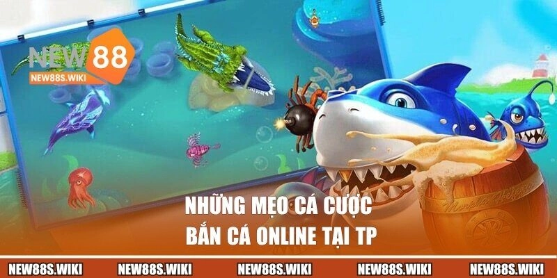 Những mẹo cá cược bắn cá online tại TP