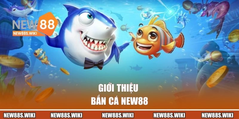 Giới thiệu sơ lược về bắn cá NEW88