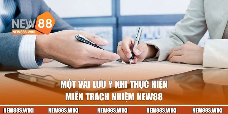 Một vài lưu ý khi thực hiện miễn trách nhiệm New88