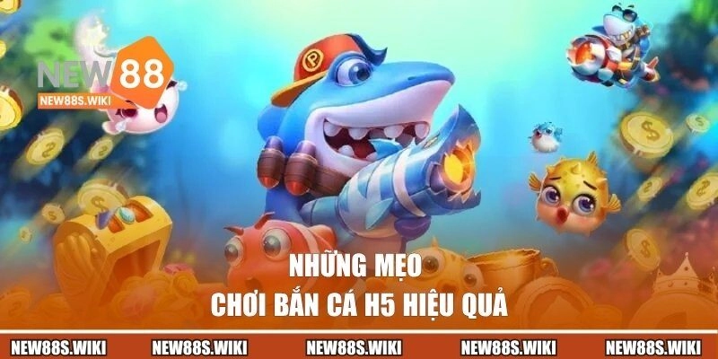 Những mẹo chơi bắn cá H5 hiệu quả
