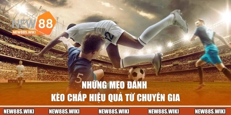 Những mẹo đánh kèo chấp hiệu quả từ chuyên gia