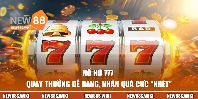 Nổ Hũ 777 | Quay Thưởng Dễ Dàng, Nhận Quà Cực “Khét”