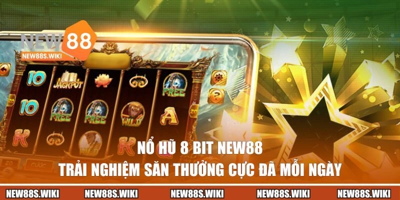 Nổ Hũ 8 Bit NEW88 – Trải Nghiệm Săn Thưởng Cực Đã Mỗi Ngày