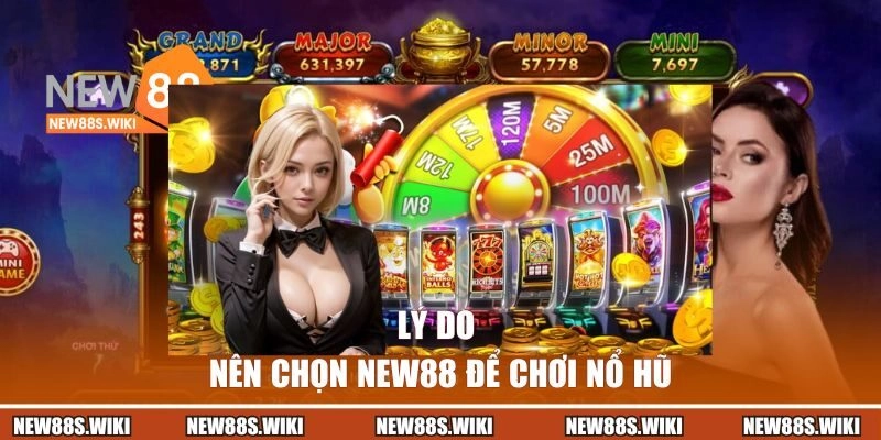 Lý do nên chọn NEW88 để chơi nổ hũ ăn tiền