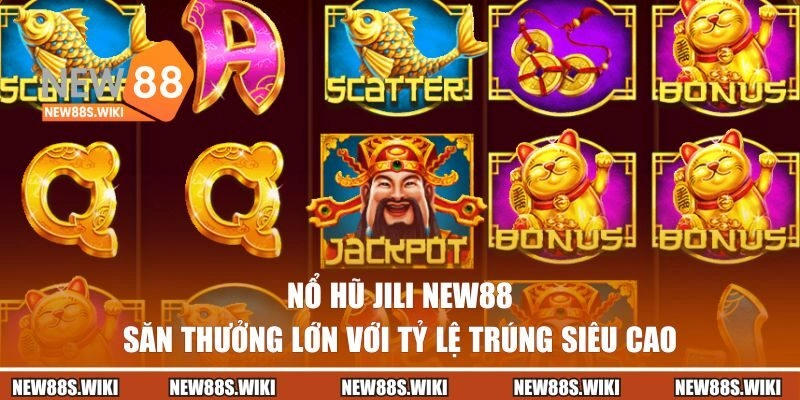 Nổ Hũ JILI NEW88 – Săn Thưởng Lớn Với Tỷ Lệ Trúng Siêu Cao