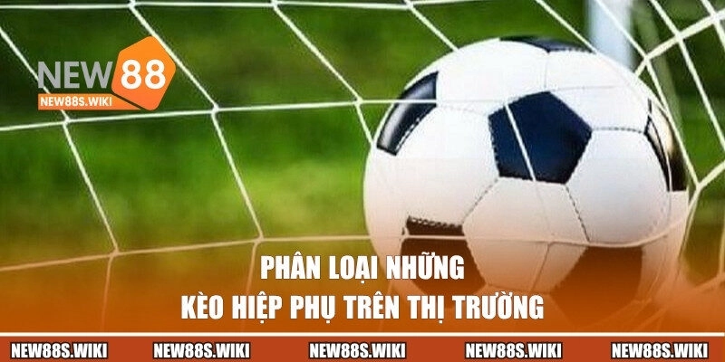 Phân loại những kèo hiệp phụ trên thị trường