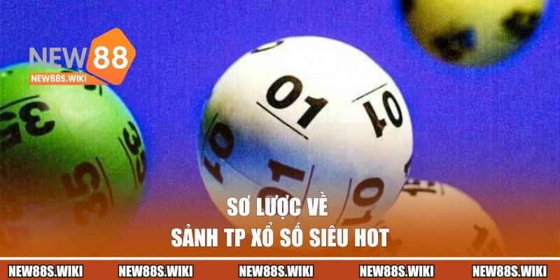 Sơ lược về sảnh TP xổ số siêu hot