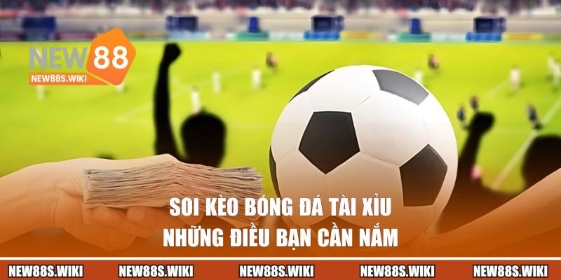 Những điều cần nắm về soi kèo bóng đá tài xỉu