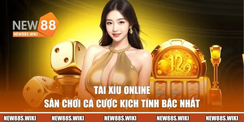 Tài Xỉu Online NEW88 – Sân Chơi Cá Cược Kịch Tính Bậc Nhất