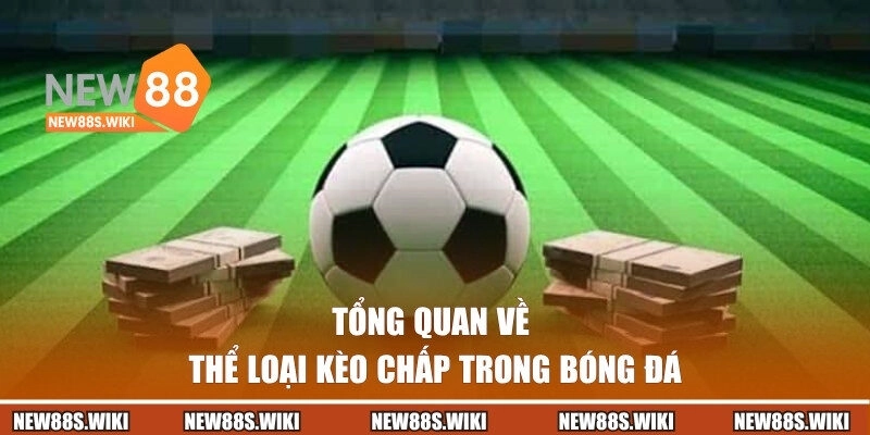 Tổng quan về thể loại kèo chấp trong bóng đá